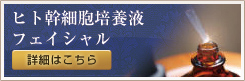 ヒト幹細胞培養液フェイシャル詳細はこちら